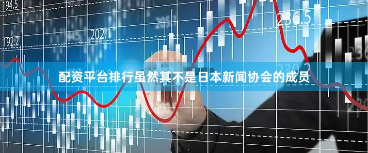 配资平台排行虽然其不是日本新闻协会的成员