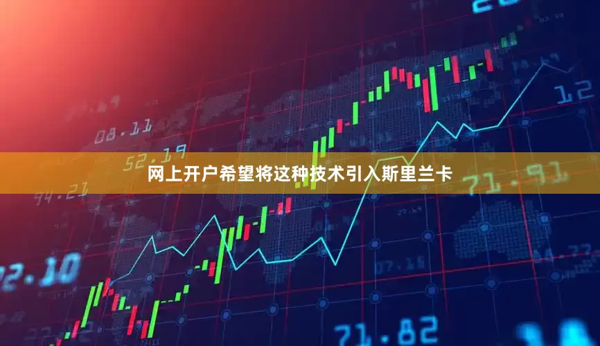 网上开户希望将这种技术引入斯里兰卡