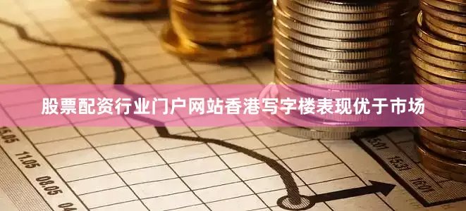 股票配资行业门户网站香港写字楼表现优于市场